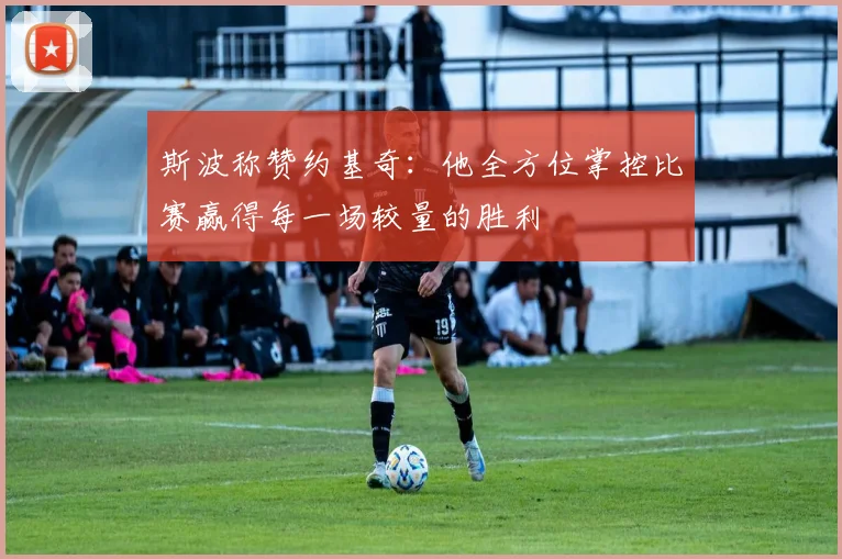 斯波称赞约基奇：他全方位掌控比赛赢得每一场较量的胜利