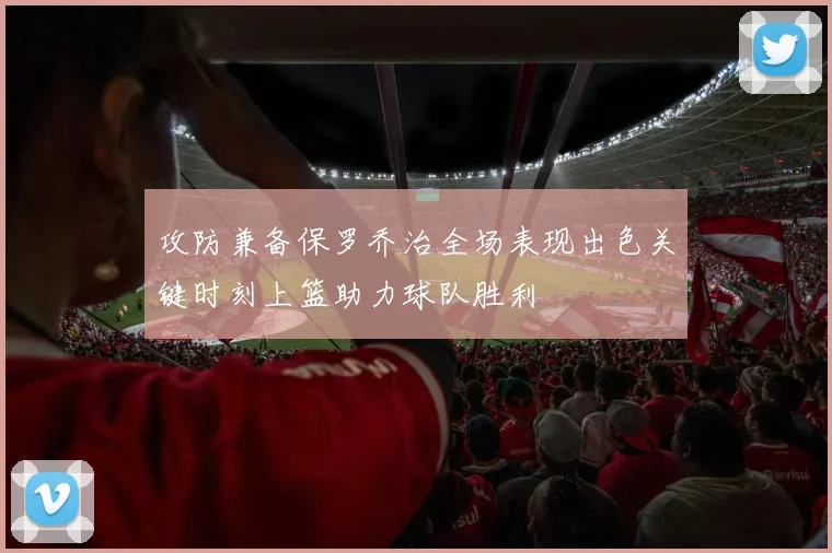 攻防兼备保罗乔治全场表现出色关键时刻上篮助力球队胜利