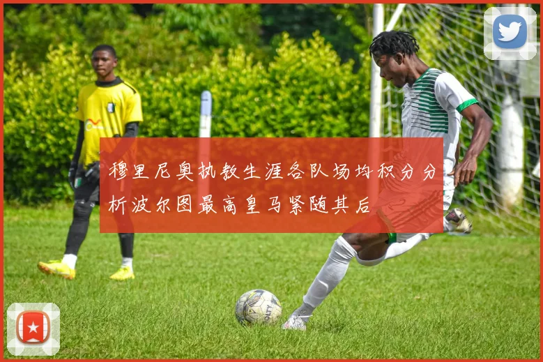 穆里尼奥执教生涯各队场均积分分析波尔图最高皇马紧随其后