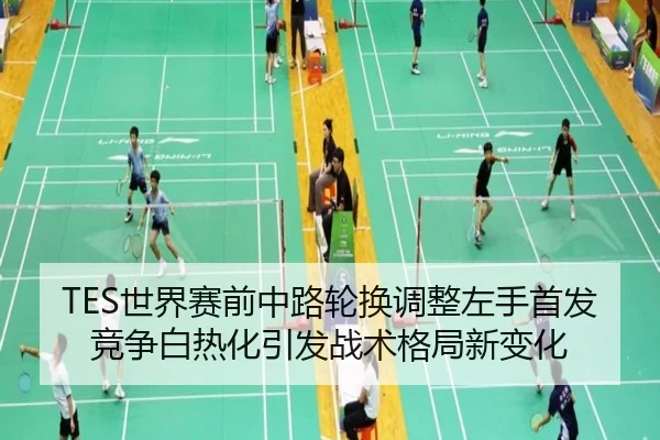 TES世界赛前中路轮换调整左手首发竞争白热化引发战术格局新变化